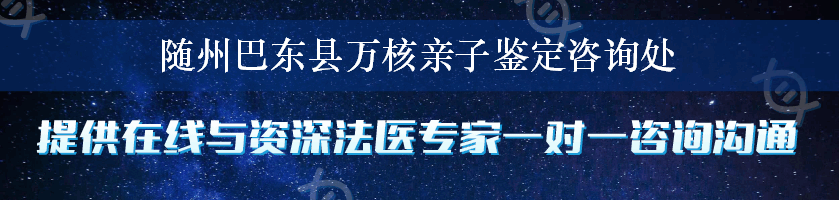 随州巴东县万核亲子鉴定咨询处